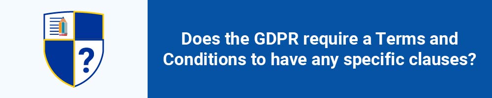 Does the GDPR require a Terms and Conditions to have any specific clauses?