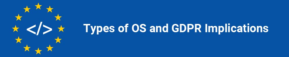 Types of OS and GDPR Implications