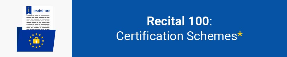 Recital 100 - Certification Schemes