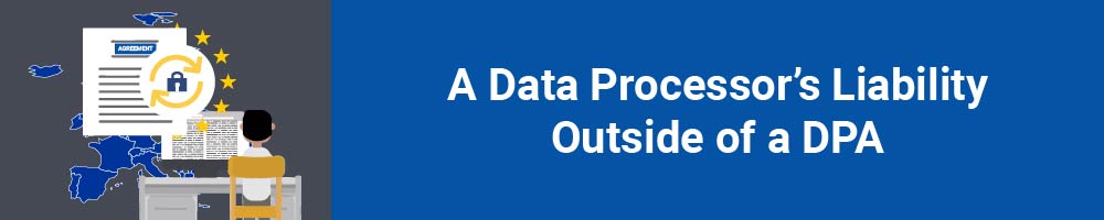 A Data Processor&#039;s Liability Outside of a DPA