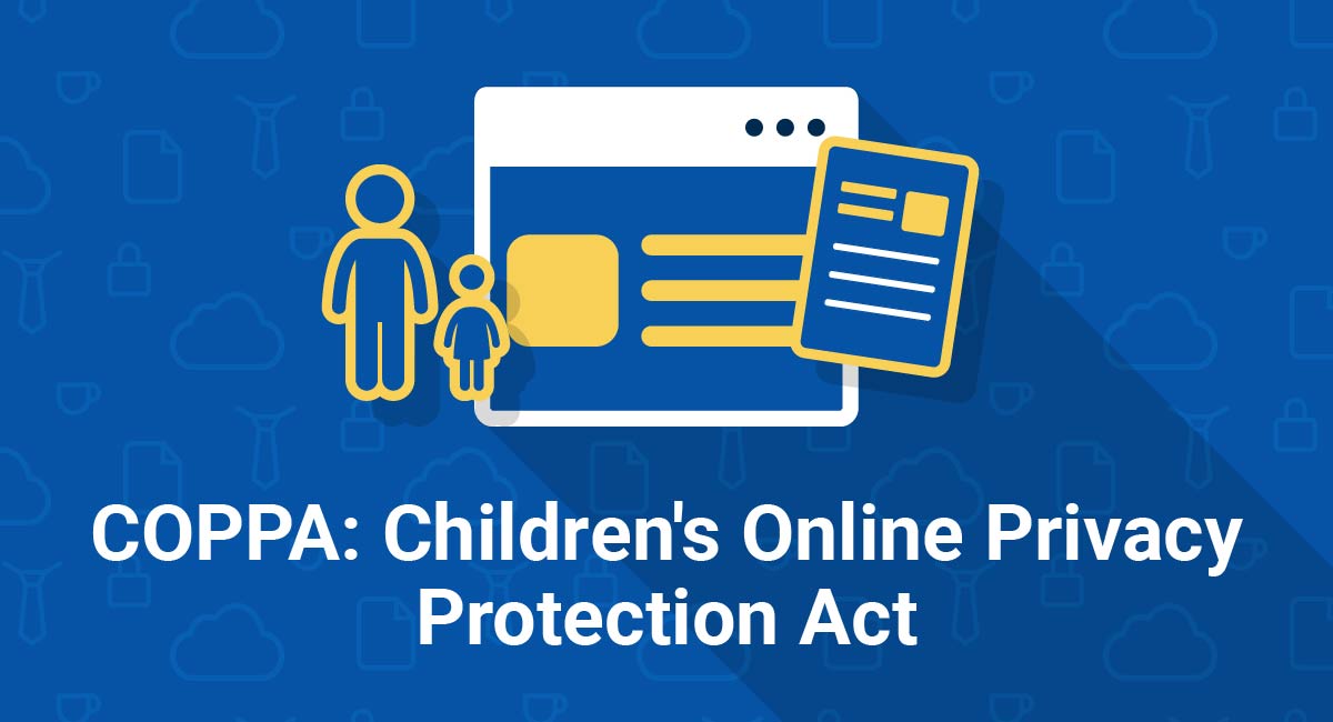 COPPA: Children's Online Privacy Protection Act
