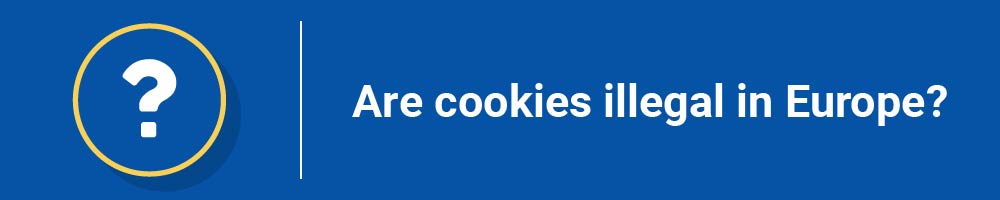 Are cookies illegal in Europe?