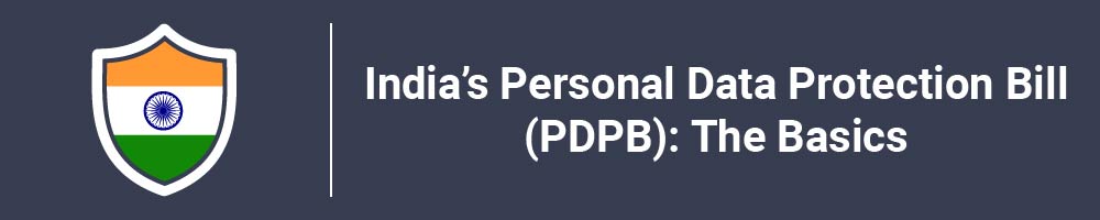India's Personal Data Protection Bill (PDPB): The Basics